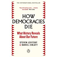 How Democracies Die: The International Bestseller: What History Reveals About Our Future